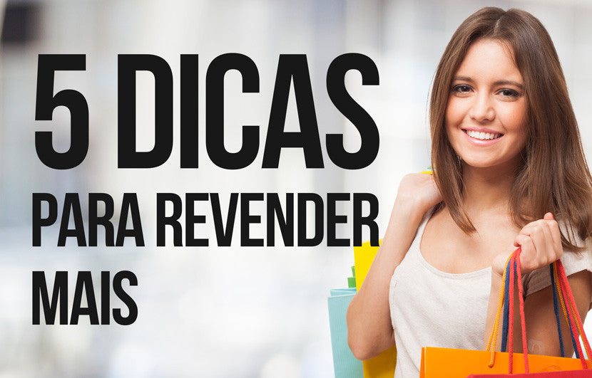 Confira 5 dicas para revender mais: